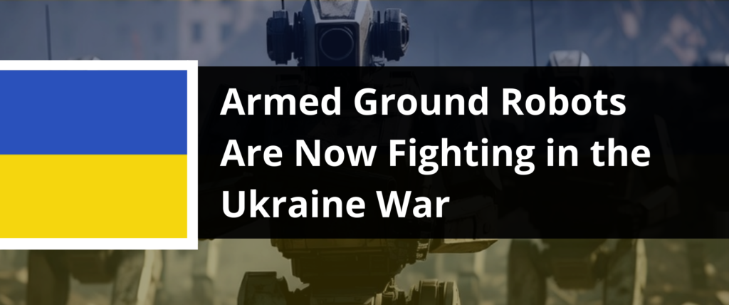 Armed Ground Robots Are Now Fighting in the Ukraine War