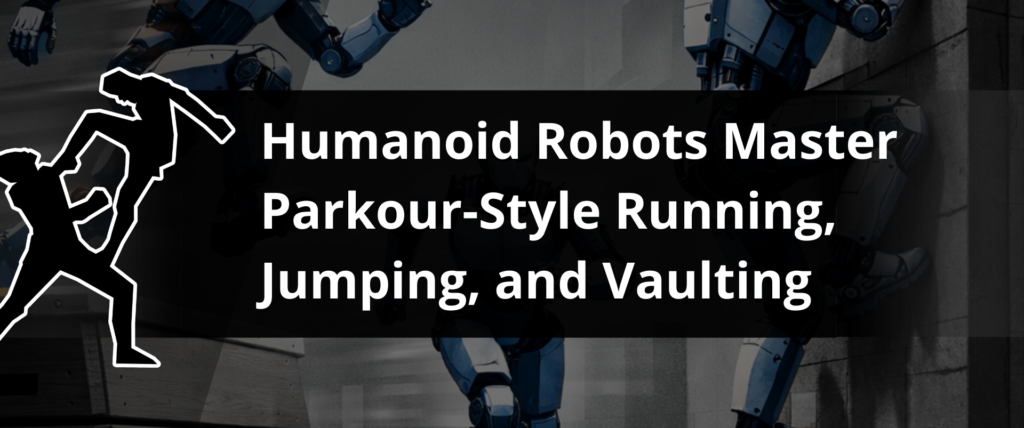 Humanoid Robots Master Parkour-Style Running, Jumping, and Vaulting